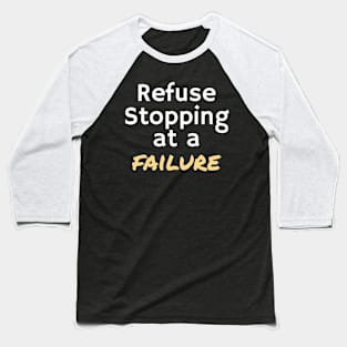 REFUSE STOPPING AT A FAILURE Baseball T-Shirt